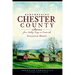 Remembering Chester County: Stories from Valley Forge to Coatesville