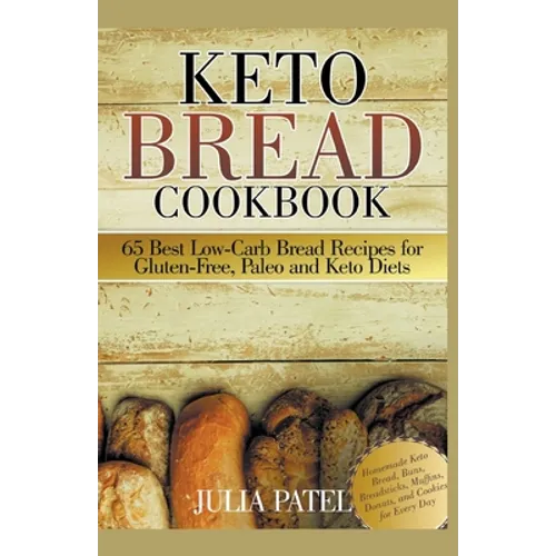 Keto Bread Cookbook: 65 Best Low-Carb Bread Recipes for Gluten-Free, Paleo and Keto Diets. Homemade Keto Bread, Buns, Breadsticks, Muffins,