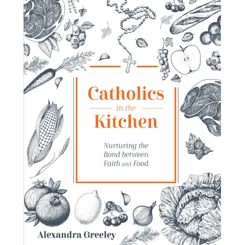 Catholics in the Kitchen: Nurturing the Bond Between Faith and Food