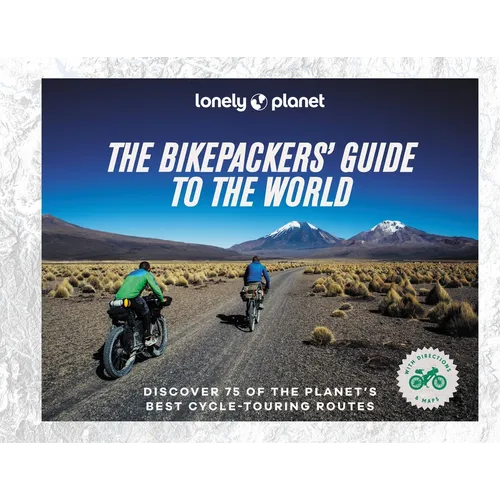 Lonely Planet the Bikepackers' Guide to the World: 75 Amazing Routes for the Ride of a Lifetime Detailed Maps & Directions Tips to Get There Top Sight