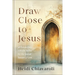 Draw Close to Jesus: 40 Encounters with the Savior for the Sacred Season of Lent
