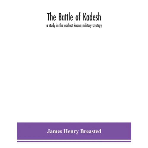 The Battle Of Kadesh: A Study In The Earliest Known Military Strategy