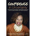 Confidence in Uncertainty: How Shifting Your Mindset Transforms the Way You Live Life, Pursue Purpose, and Thrive in Business