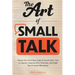 The Art of Small Talk: Master the Unwritten Code of Social Skills, Talk to Anyone, Improve Your Charisma, and Make Real Friends Effortlessly