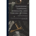 Hardening, Tempering, Annealing and Forging of Steel: A Treatise On the Practical Treatment and Working of High and Low Grade Steel