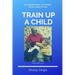 Train Up A Child: An Inspirational Testimony From A Man of God