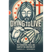 Dying to Live: The Foundation, Focus, and Shape of the Christian Life, 2nd Edition