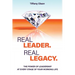 Real Leader. Real Legacy: The Power of Leadership at Every Stage of Your Working Life