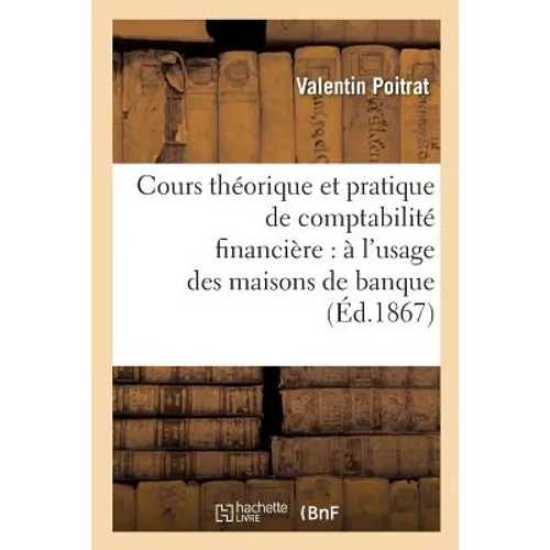 Cours théorique et pratique de comptabilité financière: à l'usage des maisons de banque: change, achats et ventes d'or et d'argent