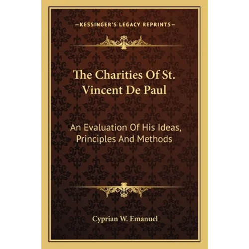 The Charities Of St. Vincent De Paul: An Evaluation Of His Ideas, Principles And Methods
