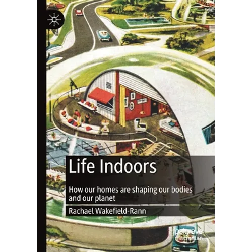 Life Indoors: How Our Homes Are Shaping Our Bodies and Our Planet