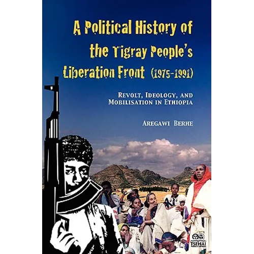 A Political History of the Tigray People's Liberation Front (1975-1991): Revolt, Ideology, and Mobilisation in Ethiopia