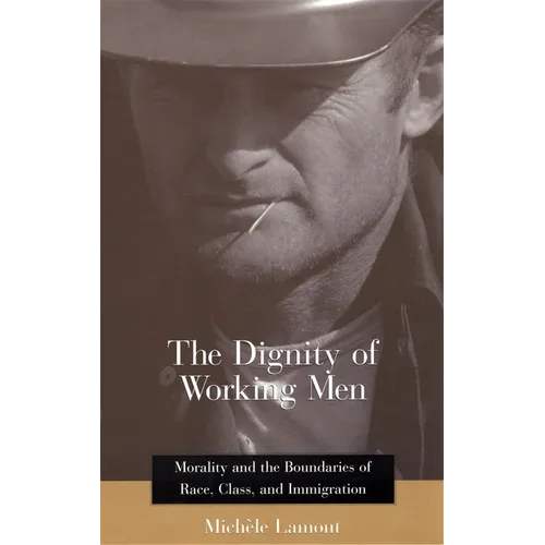 The Dignity of Working Men: Morality and the Boundaries of Race, Class, and Immigration