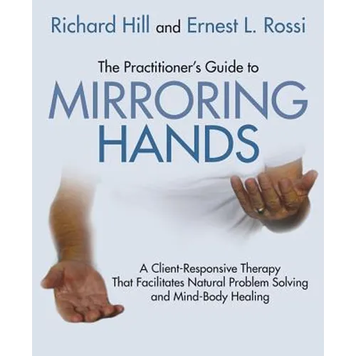 The Practitioner's Guide to Mirroring Hands: A Client-Responsive Therapy That Facilitates Natural Problem-Solving and Mind-Body Healing