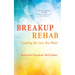 Breakup Rehab: Creating the Love You Want