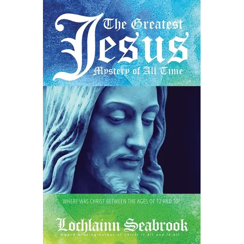 The Greatest Jesus Mystery of All Time: Where Was Christ Between the Ages of 12 and 30?