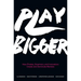 Play Bigger: How Pirates, Dreamers, and Innovators Create and Dominate Markets