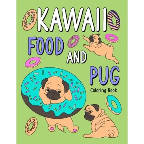 Kawaii Food and Pug Coloring Book: An Adult Coloring Book with Food Menu and Funny Dog for a Pug Owner Best Gift for Dog Lovers
