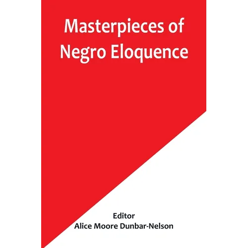 Masterpieces of Negro Eloquence; The Best Speeches Delivered by the Negro from the days of Slavery to the Present Time