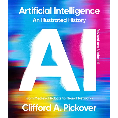Artificial Intelligence: An Illustrated History: From Medieval Robots to Neural Networks