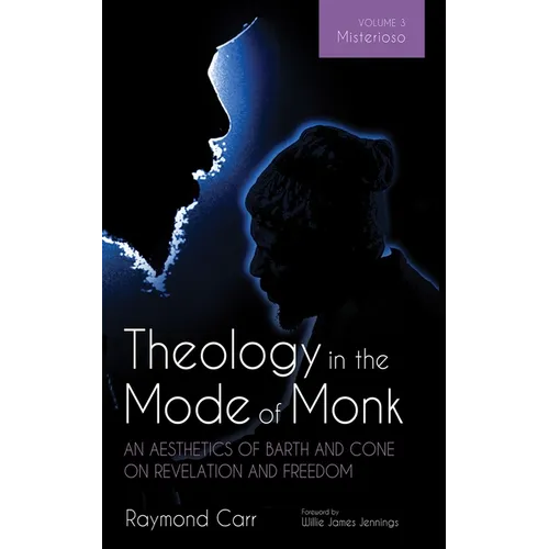 Theology in the Mode of Monk: An Aesthetics of Barth and Cone on Revelation and Freedom, Volume 3: Misterioso: Freedom for Liberation in Creation