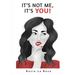 It's Not Me, It's YOU!
