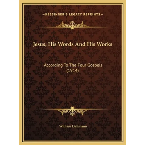 Jesus, His Words And His Works: According To The Four Gospels (1914)