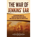 The War of Jenkins' Ear: A Captivating Guide to a Forgotten War between Britain and Spain That Shaped the United States