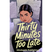 Thirty Minutes Too Late