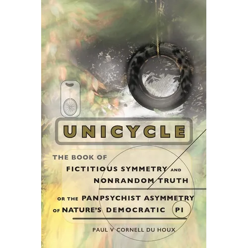 Unicycle, the Book of Fictitious Symmetry and Nonrandom Truth, or the Panpsychist Asymmetry of Nature's Democratic Pi