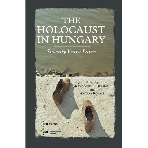 The Holocaust in Hungary: Seventy Years Later