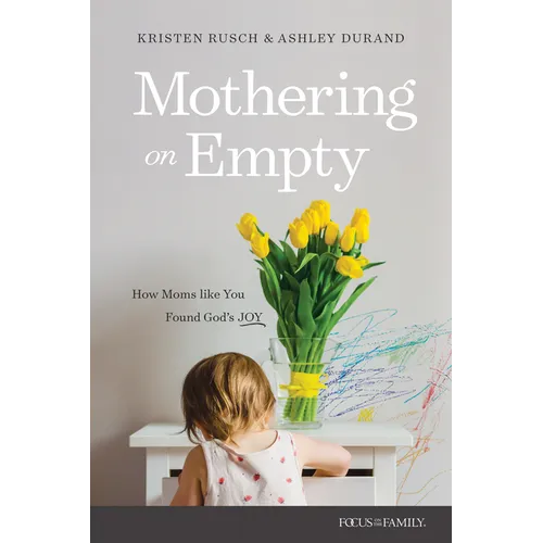 Mothering on Empty: How Moms Like You Found God's Joy