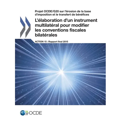 L'élaboration d'un instrument multilatéral pour modifier les conventions fiscales bilatérales, Action 15 - Rapport final 2015