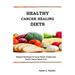 Healthy Cancer Healing Diets: Ketogenic Diet Recipes For Cancer Patients: Cooking Good Food For Cancer Patients To Eat