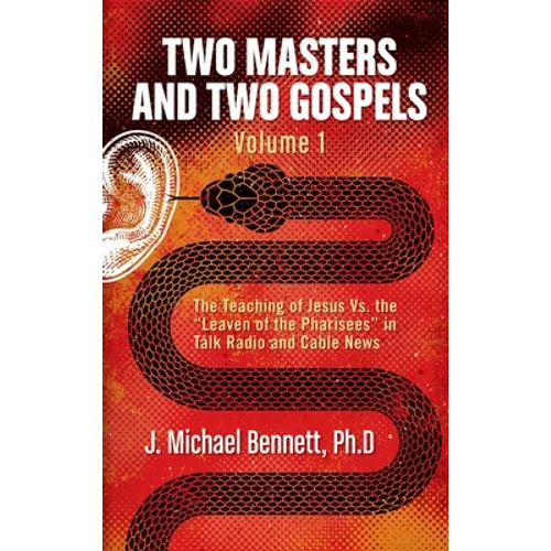 Two Masters and Two Gospels, Volume 1: The Teaching of Jesus Vs. The "Leaven of the Pharisees" in Talk Radio and Cable News