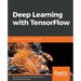 Deep Learning with TensorFlow: Explore neural networks with Python