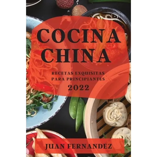 Cocina China 2022: Recetas Exquisitas Para Principiantes