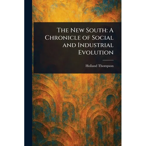 The New South: A Chronicle of Social and Industrial Evolution