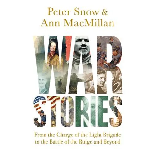 War Stories: From the Charge of the Light Brigade to the Battle of the Bulge and Beyond