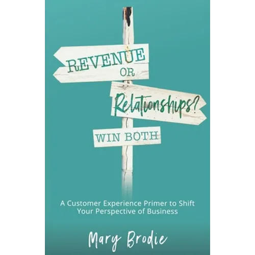 Revenue or Relationships? Win Both: A Customer Experience Primer to Shift Your Perspective of Business
