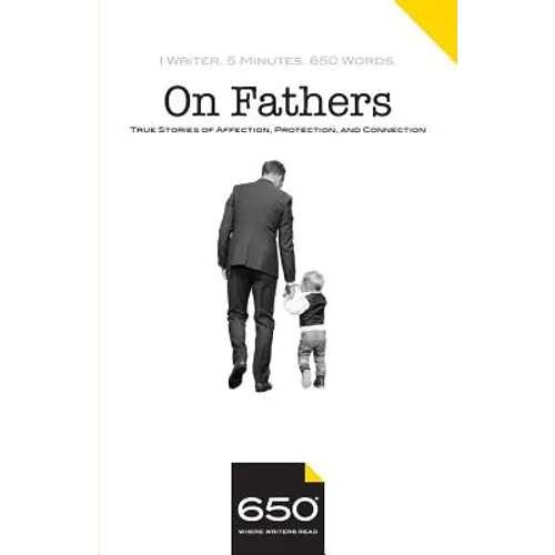 650 - On Fathers: True Stories of Affection, Protection, and Connection