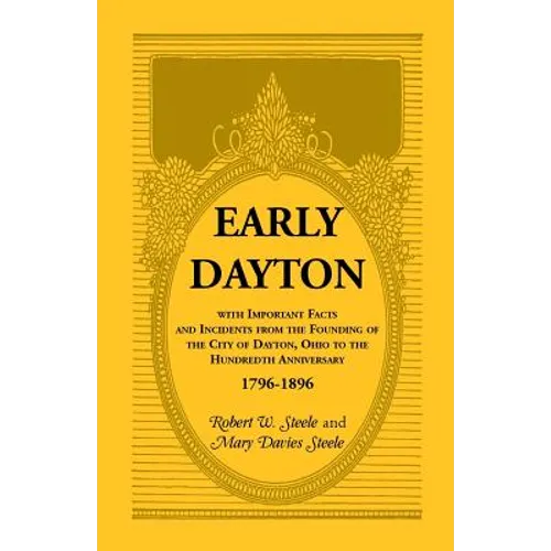 Early Dayton With Important Facts and Incidents From the Founding Of The City Of Dayton, Ohio To The Hundredth Anniversary 1796-1896