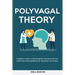 Polyvagal Theory: A Beginner's Guide to Discovering the Autonomic Nervous System and Understanding Stress, Depression and Anxiety