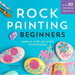 Rock Painting for Beginners: Simple Step-By-Step Techniques