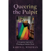 Queering the Pulpit: A Sexegetical Approach to Preaching an Inclusive Word