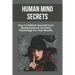 Human Mind Secrets: How To Defend Yourself From Manipulation & Use Dark Psychology For Your Benefit: Dark Psychology Secrets