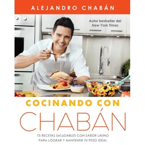 Cocinando Con Chabán: 75 Recetas Saludables Con Sabor Latino Para Lograr Y Mantener Tu Peso Ideal