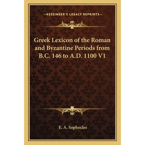 Greek Lexicon of the Roman and Byzantine Periods from B.C. 146 to A.D. 1100 V1