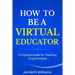 How To Be A Virtual Educator: A Practical Guide for Teaching English Online