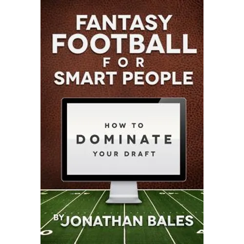 Fantasy Football for Smart People: How to Dominate Your Draft